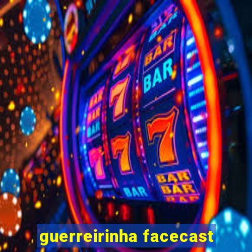 guerreirinha facecast